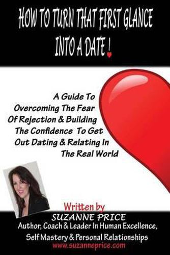 Cover image for How To Turn That First Glance Into A Date: Overcome The Fear Of Rejection & Build The Confidence To Get Out Dating In The Real World