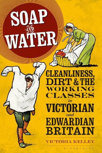 Cover image for Soap and Water: Cleanliness, Dirt and the Working Classes in Victorian and Edwardian Britain