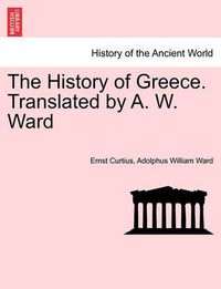 Cover image for The History of Greece. Translated by A. W. Ward. Vol. IV.