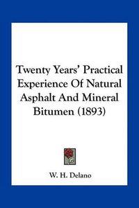 Cover image for Twenty Years' Practical Experience of Natural Asphalt and Mineral Bitumen (1893)