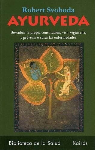 Cover image for Ayurveda: Descubra Cual Es Su Constitucion, Como Ha de Vivir Segun Ella y Como Prevenir O Curar Sus Enfermedades