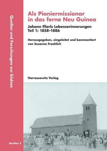 Cover image for ALS Pioniermissionar in Das Ferne Neu Guinea, Johann Flierls Lebenserinnerungen: Teil I: 1858-1886, Teil II: 1886-1941, Herausgegeben, Eingeleitet Und Kommentiert Von Susanne Froehlich