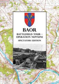 Cover image for BAOR BATTLEFIELD TOUR - OPERATION NEPTUNE - Spectators Edition: 43(W) Division Assault Crossing Of The River Seine August 1944