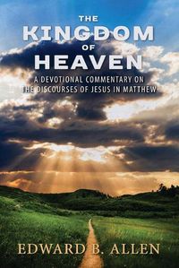 Cover image for The Kingdom of Heaven: A Devotional Commentary on the Discourses of Jesus in Matthew