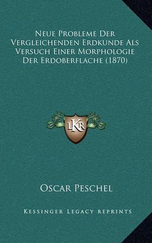 Cover image for Neue Probleme Der Vergleichenden Erdkunde ALS Versuch Einer Morphologie Der Erdoberflache (1870)