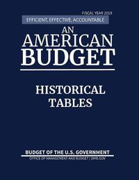 Cover image for Historical Tables, Budget of the United States, Fiscal Year 2019: Efficient, Effective, Accountable An American Budget