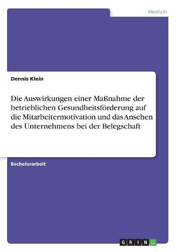 Cover image for Die Auswirkungen einer Massnahme der betrieblichen Gesundheitsfoerderung auf die Mitarbeitermotivation und das Ansehen des Unternehmens bei der Belegschaft