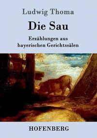 Cover image for Die Sau: Erzahlungen aus bayerischen Gerichtssalen