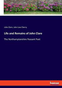 Cover image for Life and Remains of John Clare: The Northamptonshire Peasant Poet