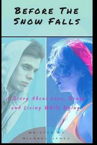 Cover image for Before the Snow Falls: A Story About Love, Drugs, and Living While Dying.