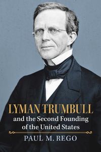 Cover image for Lyman Trumbull and the Second Founding of the United States