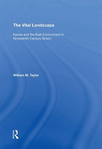 Cover image for The Vital Landscape: Nature and the Built Environment in Nineteenth-Century Britain