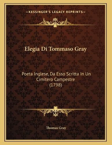 Cover image for Elegia Di Tommaso Gray: Poeta Inglese, Da ESSO Scritta in Un Cimitero Campestre (1798)