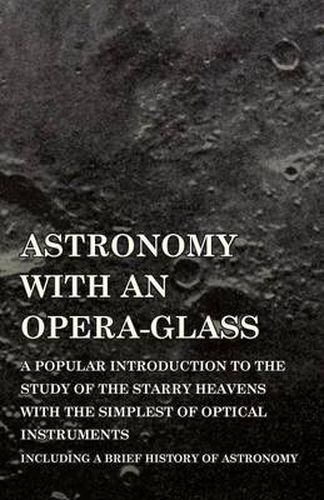 Cover image for Astronomy with An Opera-Glass - A Popular introduction to the Study of the Starry Heavens with the Simplest of Optical Instruments - Including a Brief History of Astronomy