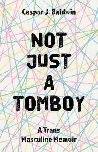 Cover image for Not Just a Tomboy: A Trans Masculine Memoir