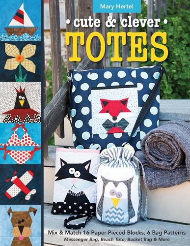 Cover image for Cute & Clever Totes: Mix & Match 16 Paper-Pieced Blocks, 6 Bag Patterns