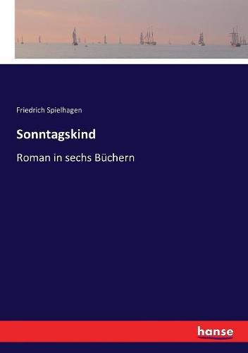 Sonntagskind: Roman in sechs Buchern