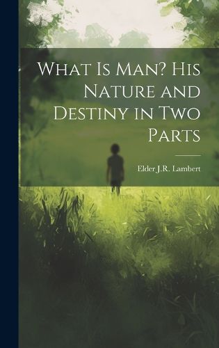 Cover image for What is Man? His Nature and Destiny in Two Parts