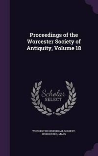 Cover image for Proceedings of the Worcester Society of Antiquity, Volume 18