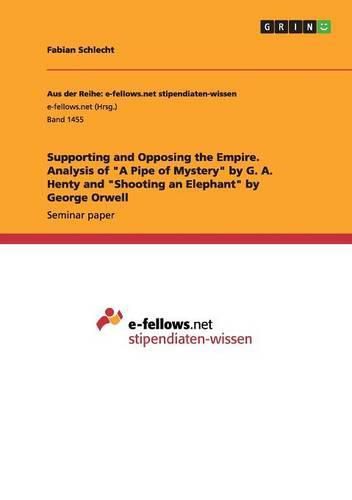 Cover image for Supporting and Opposing the Empire. Analysis of A Pipe of Mystery by G. A. Henty and Shooting an Elephant by George Orwell