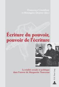 Cover image for Ecriture Du Pouvoir, Pouvoir de l'Ecriture: La Realite Sociale Et Politique Dans l'Oeuvre de Marguerite Yourcenar