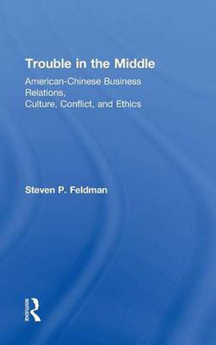 Cover image for Trouble in the Middle: American-Chinese Business Relations, Culture, Conflict, and Ethics