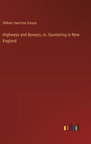 Highways and Byways, or, Sauntering in New England