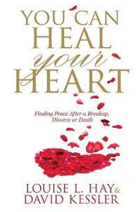 Cover image for You Can Heal Your Heart: Finding Peace After a Breakup, Divorce or Death