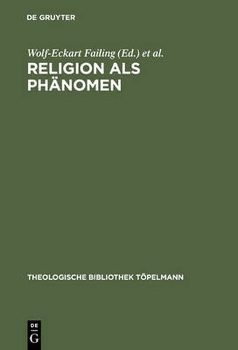 Religion als Phanomen: Sozialwissenschaftliche, theologische und philosophische Erkundungen in der Lebenswelt