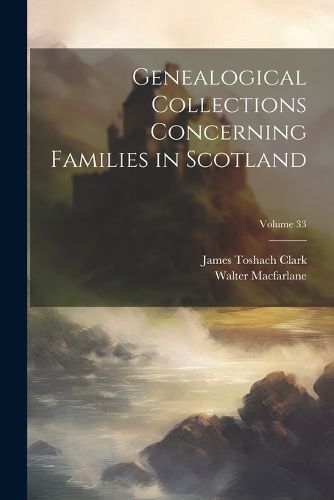 Cover image for Genealogical Collections Concerning Families in Scotland; Volume 33