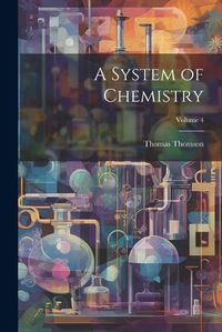 Cover image for A System of Chemistry; Volume 4