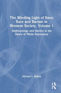 Cover image for The Blinding Light of Race: Race and Racism in Western Society, Volume 1