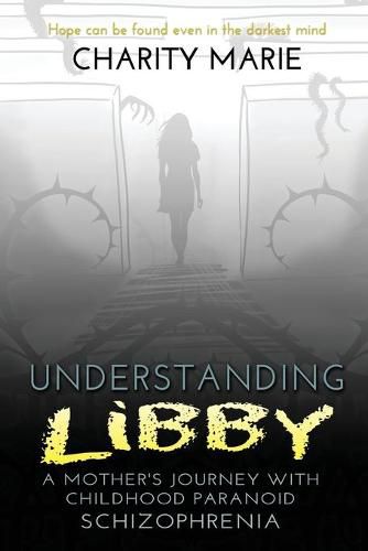 Cover image for Understanding Libby: A Mother's Journey with Childhood Paranoid Schizophrenia