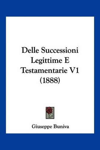 Cover image for Delle Successioni Legittime E Testamentarie V1 (1888)