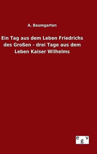 Cover image for Ein Tag aus dem Leben Friedrichs des Grossen - drei Tage aus dem Leben Kaiser Wilhelms