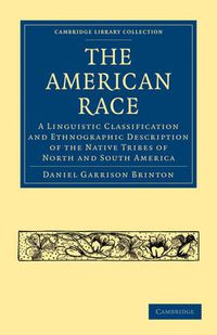 Cover image for The American Race: A Linguistic Classification and Ethnographic Description of the Native Tribes of North and South America