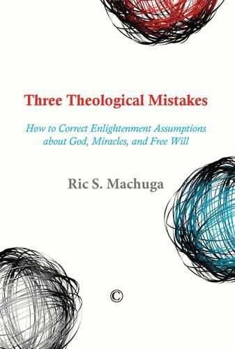 Cover image for Three Theological Mistakes: How to Correct Enlightenment Assumptions about God, Miracles, and Free Will