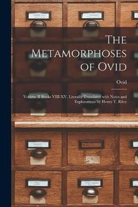 Cover image for The Metamorphoses of Ovid: Volume II Books VIII-XV, Literally Translated With Notes and Explanations by Henry T. Riley