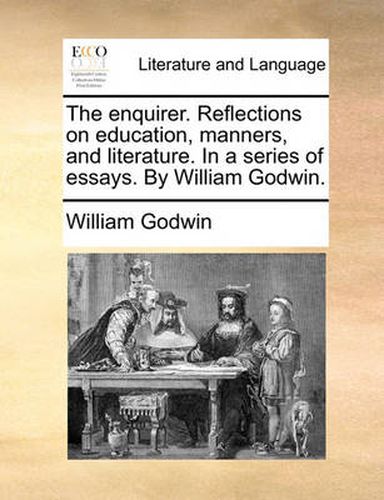 Cover image for The Enquirer. Reflections on Education, Manners, and Literature. in a Series of Essays. by William Godwin.