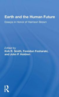 Cover image for Earth And The Human Future: Essays In Honor Of Harrison Brown