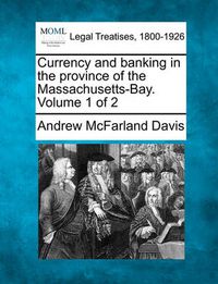 Cover image for Currency and Banking in the Province of the Massachusetts-Bay. Volume 1 of 2