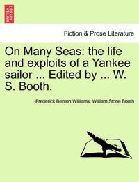 Cover image for On Many Seas: The Life and Exploits of a Yankee Sailor ... Edited by ... W. S. Booth.