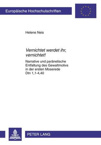 Cover image for Vernichtet Werdet Ihr, Vernichtet!: Narrative Und Paraenetische Entfaltung Des Gewaltmotivs in Der Ersten Moserede Dtn 1,1-4,40