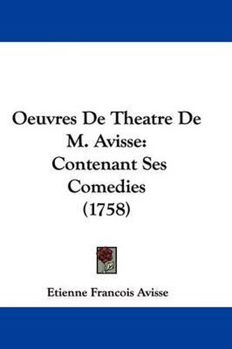 Cover image for Oeuvres De Theatre De M. Avisse: Contenant Ses Comedies (1758)