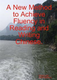 Cover image for A New Method to Achieve Fluency in Reading and Writing Chinese.