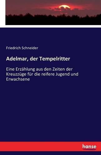 Cover image for Adelmar, der Tempelritter: Eine Erzahlung aus den Zeiten der Kreuzzuge fur die reifere Jugend und Erwachsene