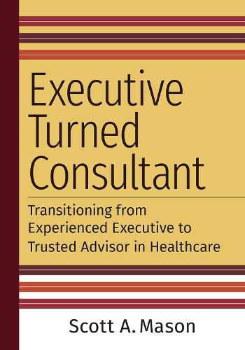 Cover image for Executive Turned Consultant: Transitioning from Experienced Executive to Trusted Advisor in Healthcare