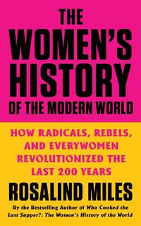 Cover image for The Women's History of the Modern World: How Radicals, Rebels, and Everywomen Revolutionized the Last 200 Years