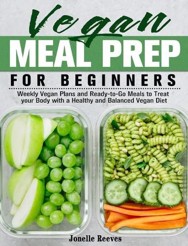 Cover image for Vegan Meal Prep for Beginners: Weekly Vegan Plans and Ready-to-Go Meals to Treat your Body with a Healthy and Balanced Vegan Diet