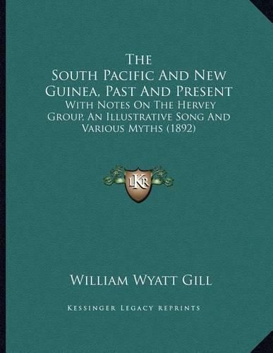 Cover image for The South Pacific and New Guinea, Past and Present: With Notes on the Hervey Group, an Illustrative Song and Various Myths (1892)